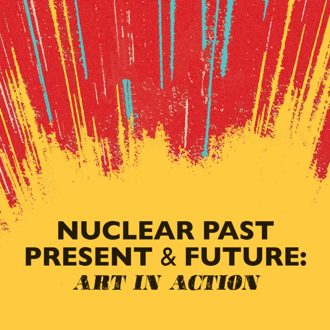 Nuclear Past, Present, and Future: Art in Action